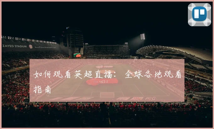 如何观看英超直播：全球各地观看指南